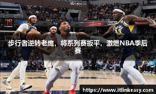 步行者逆转老鹰，将系列赛扳平，激燃NBA季后赛