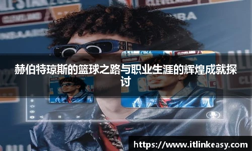 赫伯特琼斯的篮球之路与职业生涯的辉煌成就探讨