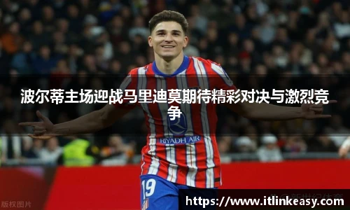 波尔蒂主场迎战马里迪莫期待精彩对决与激烈竞争