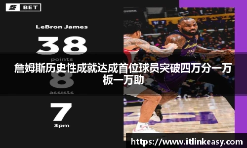 詹姆斯历史性成就达成首位球员突破四万分一万板一万助